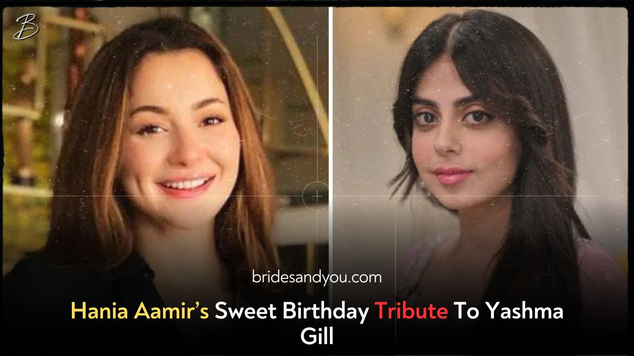 Hania Aamir’s Sweet Birthday Tribute To Yashma Gill