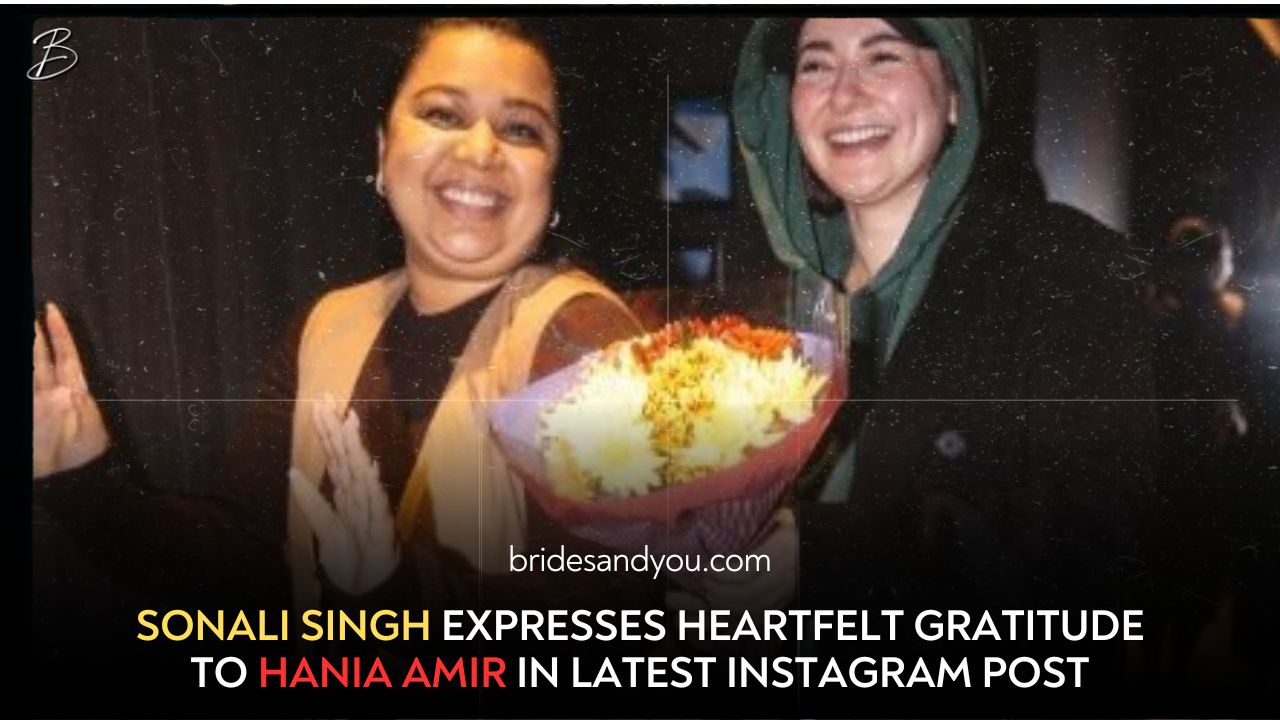 SONALI SINGH EXPRESSES HEARTFELT GRATITUDE TO HANIA AMIR IN LATEST INSTAGRAM POST