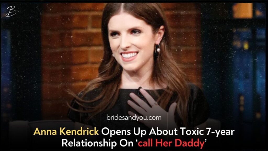 Anna Kendrick Opens Up About Toxic 7-year Relationship On ‘call Her Daddy’