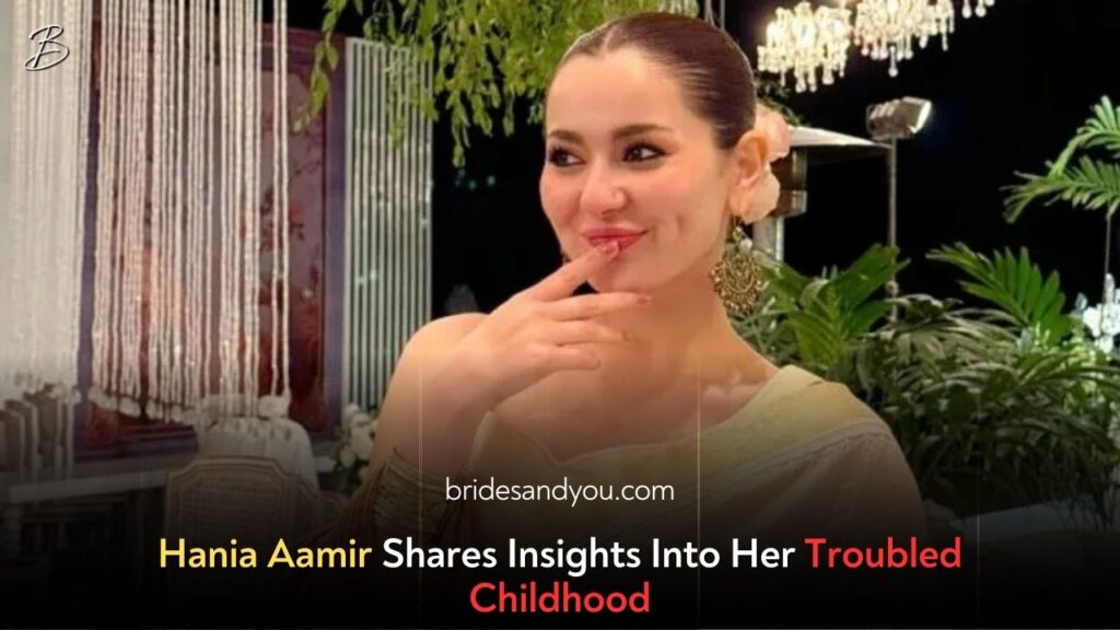 Hania Aamir Opens Up About Her Dark Childhood and Journey to Positivity