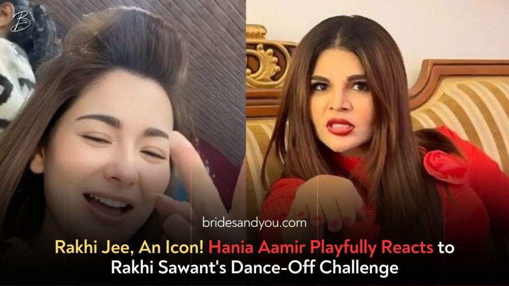 Rakhi Jee: An Icon – Hania Aamir’s Perfectly Playful Response to Rakhi Sawant’s Dance-Off Challenge