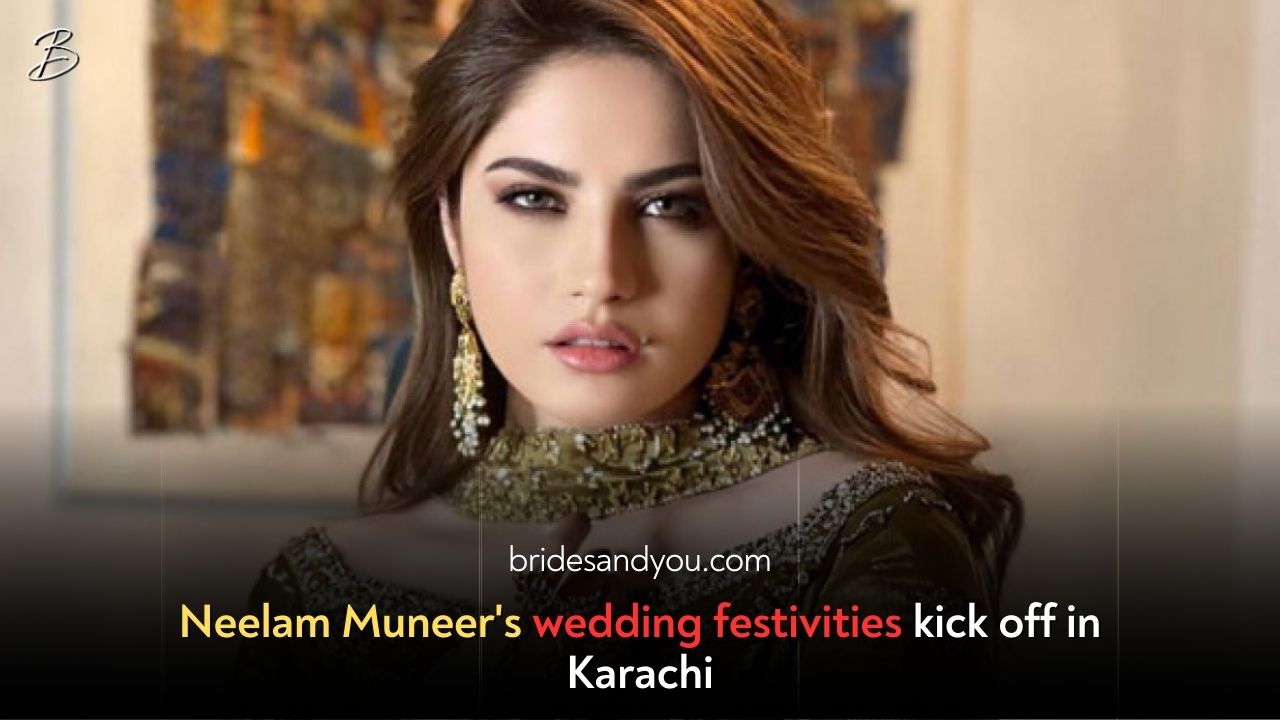 Neelam Muneer’s Wedding Celebrations Kick Off in Karachi!