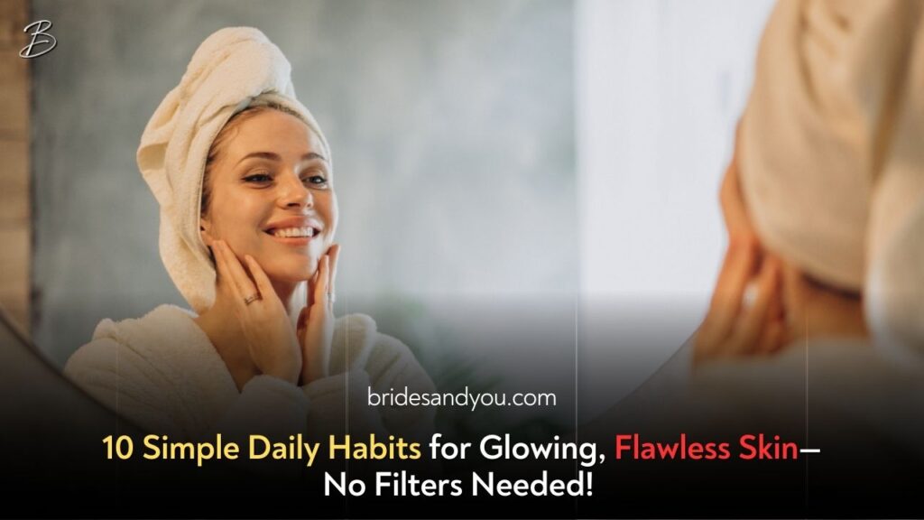 10 Everyday Habits for Naturally Flawless Skin