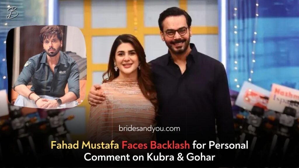 Fahad Mustafa Under Fire for Personal Comment on Kubra Khan & Gohar Rasheed