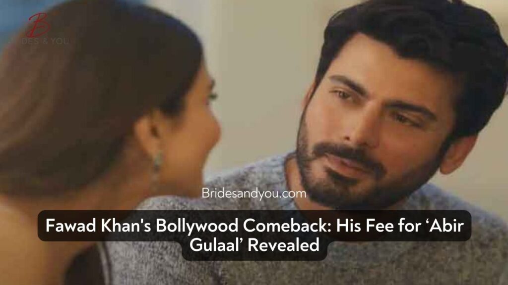 How much does Fawad Khan charge for his new Bollywood movie, Abir Gulaal?