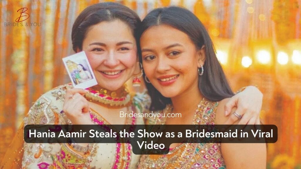 Hania Aamir Shines Bright at Maria Unera’s Wedding – The Ultimate Bridesmaid Goals!