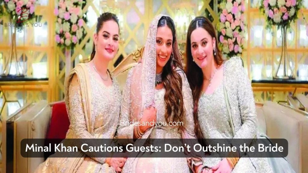 Minal Khan’s Bold Wedding Fashion Advice: Let the Bride Shine