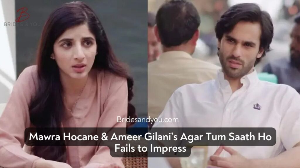 Mawra Hocane and Ameer Gilani’s Reunion in “Agar Tum Saath Ho” Fails to Deliver