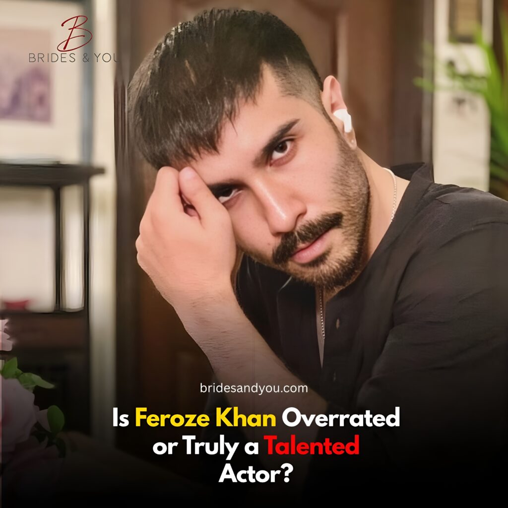 Feroze Khan overrated or actually talented